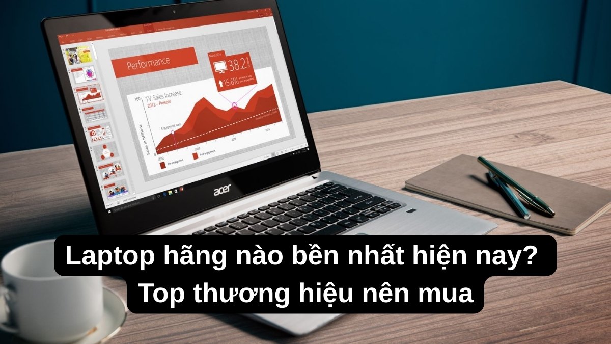 Laptop hãng nào bền nhất hiện nay? Top thương hiệu nên mua